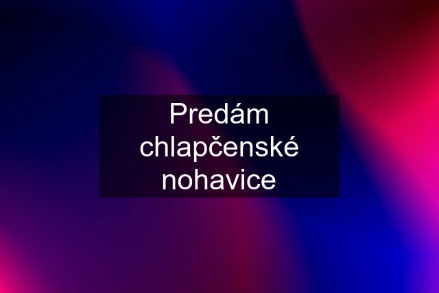 Predám chlapčenské nohavice