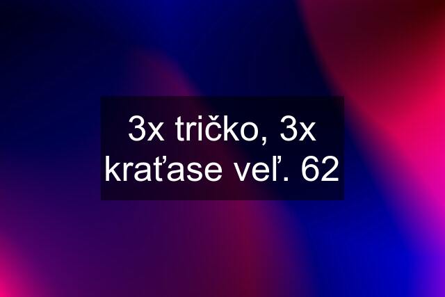 3x tričko, 3x kraťase veľ. 62