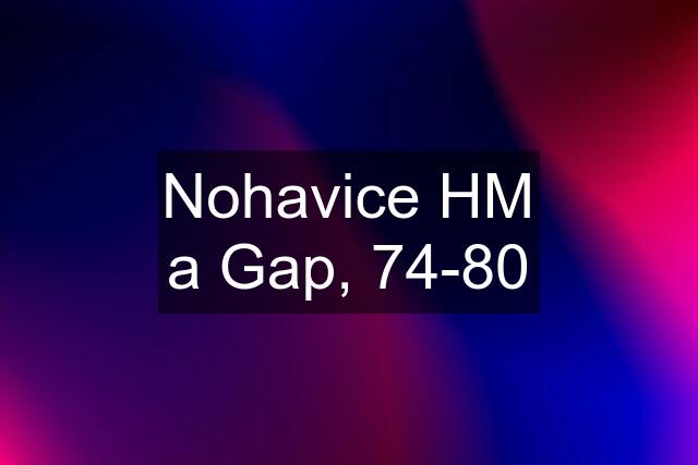 Nohavice HM a Gap, 74-80