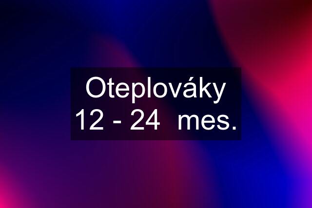 Oteplováky 12 - 24  mes.