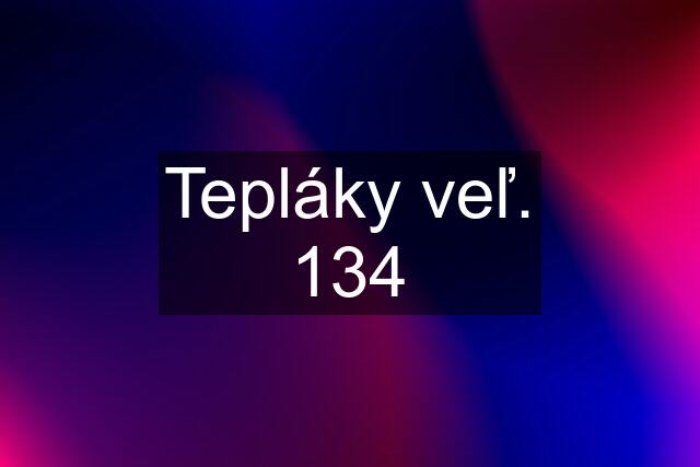 Tepláky veľ. 134