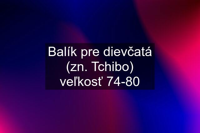 Balík pre dievčatá (zn. Tchibo) veľkosť 74-80