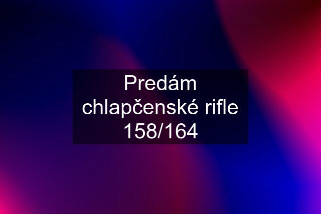 Predám chlapčenské rifle 158/164