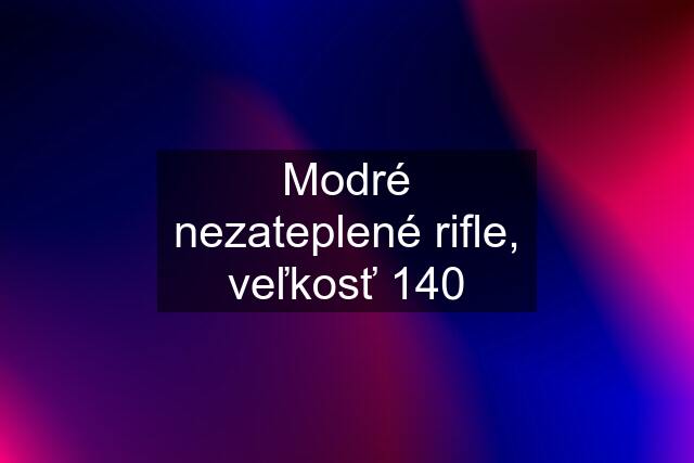 Modré nezateplené rifle, veľkosť 140