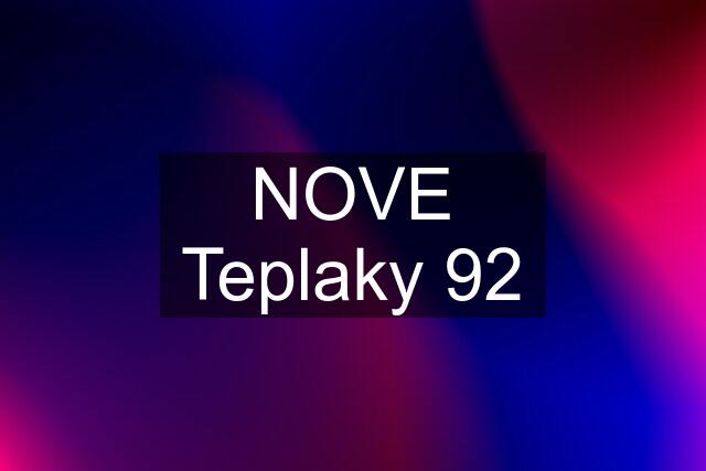 NOVE Teplaky 92