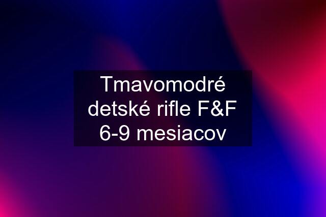 Tmavomodré detské rifle F&F 6-9 mesiacov