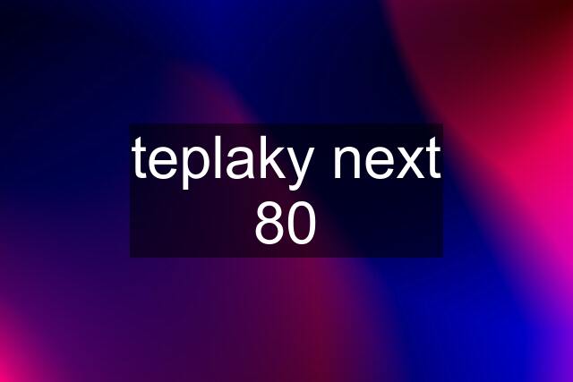 teplaky next 80