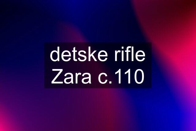 detske rifle Zara c.110