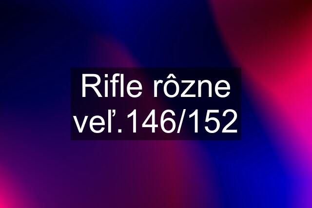 Rifle rôzne veľ.146/152