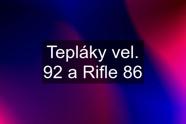 Tepláky vel. 92 a Rifle 86