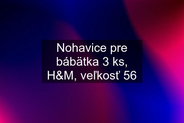 Nohavice pre bábätka 3 ks, H&M, veľkosť 56