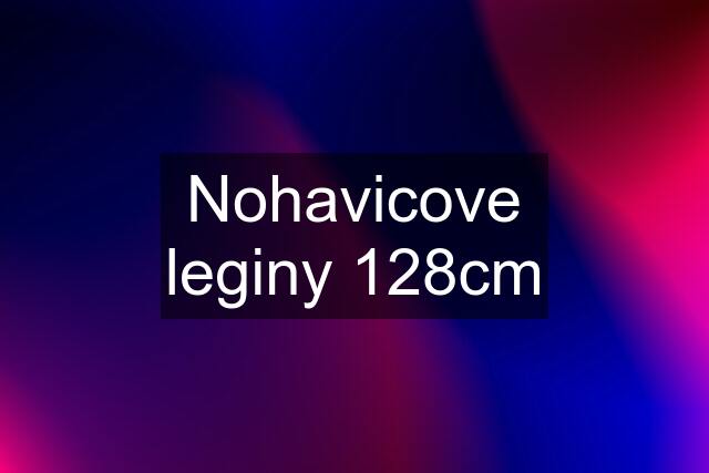 Nohavicove leginy 128cm