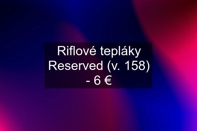 Riflové tepláky Reserved (v. 158) - 6 €