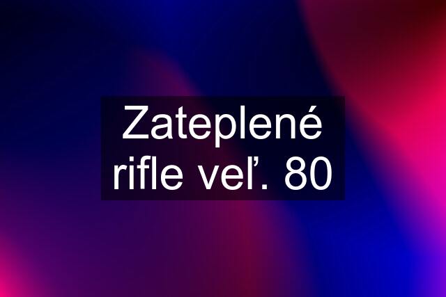 Zateplené rifle veľ. 80