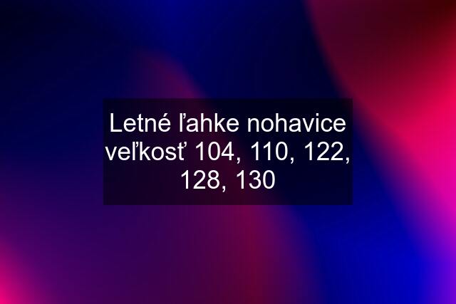 Letné ľahke nohavice veľkosť 104, 110, 122, 128, 130