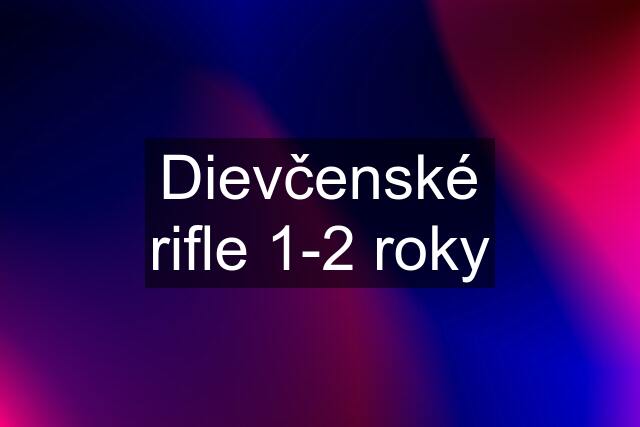 Dievčenské rifle 1-2 roky