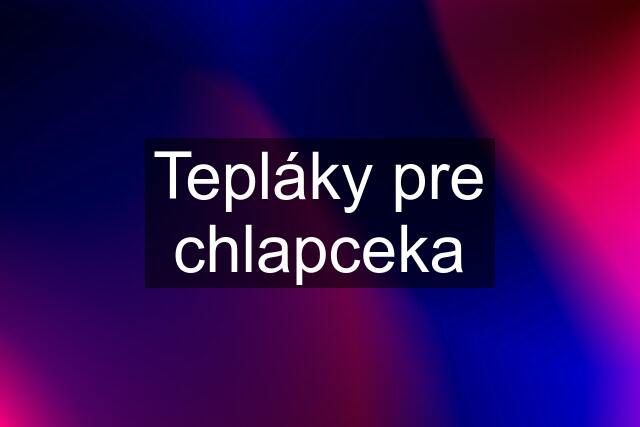 Tepláky pre chlapceka