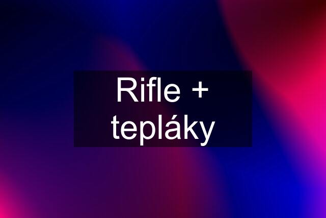 Rifle + tepláky