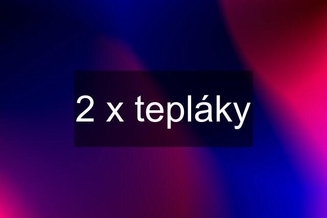 2 x tepláky