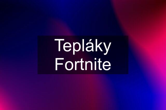 Tepláky Fortnite