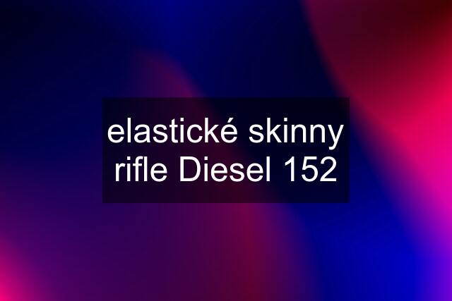 elastické skinny rifle Diesel 152