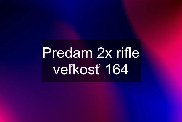 Predam 2x rifle veľkosť 164