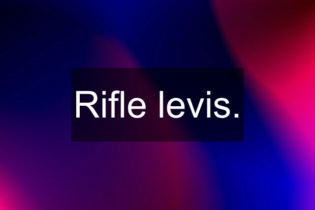 Rifle levis.