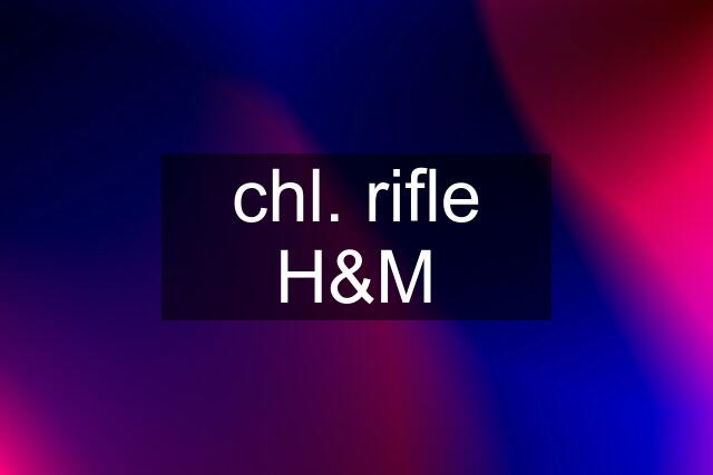 chl. rifle H&M