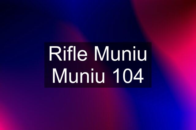 Rifle Muniu Muniu 104