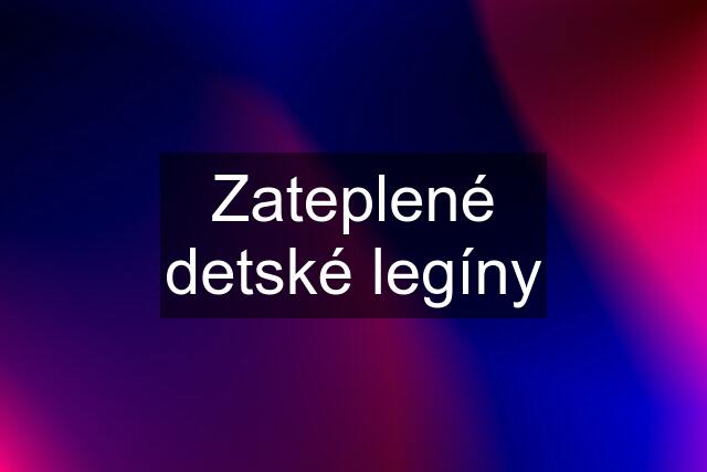 Zateplené detské legíny