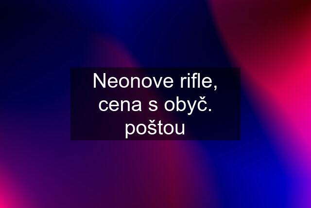 Neonove rifle, cena s obyč. poštou