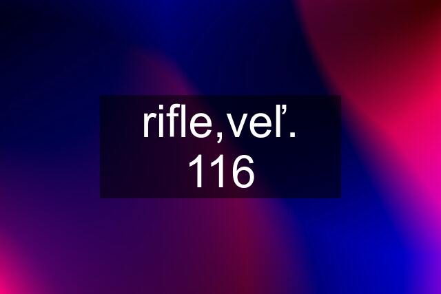 rifle,veľ. 116