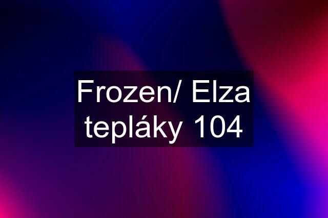 Frozen/ Elza tepláky 104