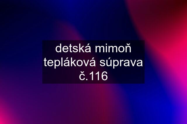 detská mimoň tepláková súprava č.116