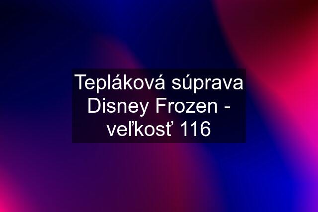 Tepláková súprava Disney Frozen - veľkosť 116