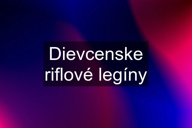 Dievcenske riflové legíny