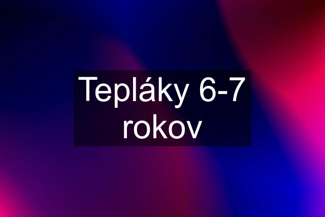 Tepláky 6-7 rokov