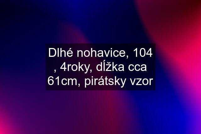 Dlhé nohavice, 104 , 4roky, dĺžka cca 61cm, pirátsky vzor