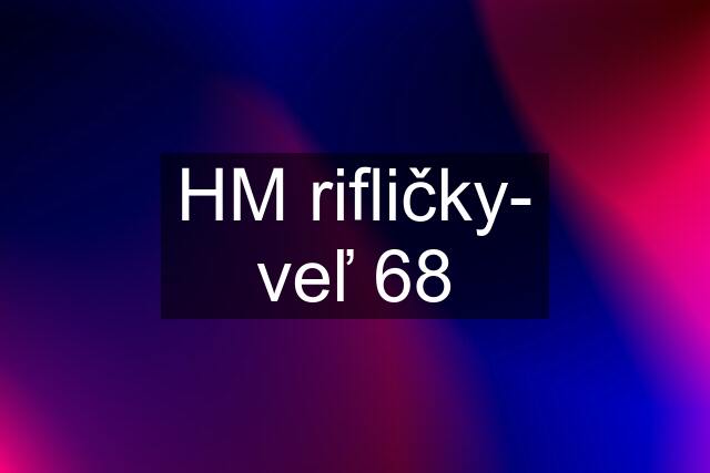 HM rifličky- veľ 68