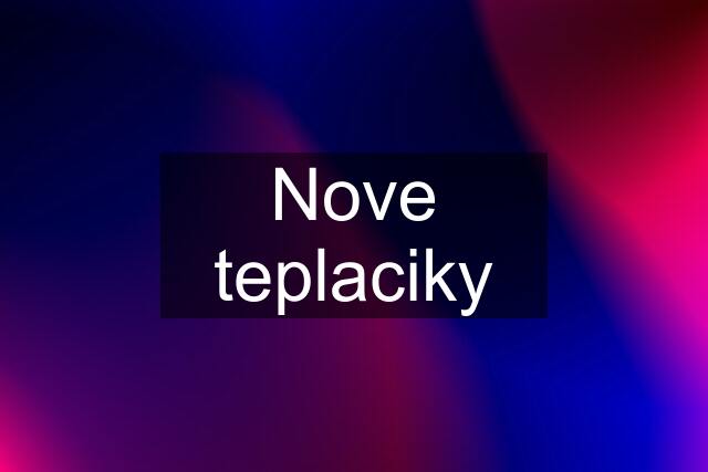 Nove teplaciky