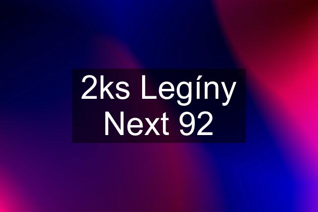 2ks Legíny Next 92