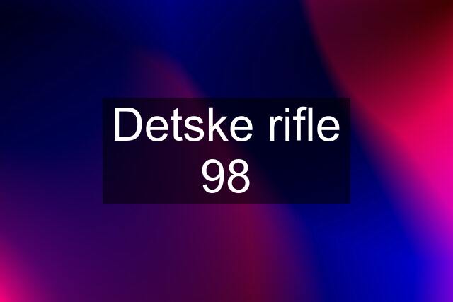 Detske rifle 98