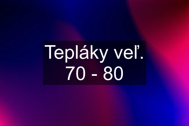 Tepláky veľ. 70 - 80