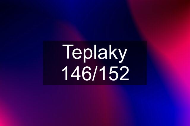 Teplaky 146/152