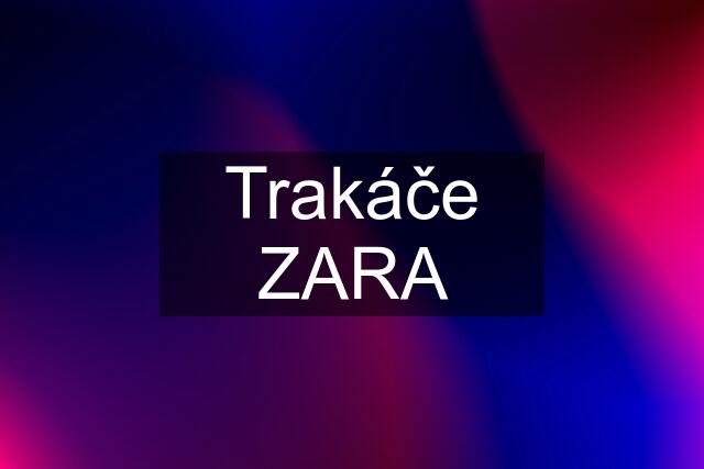 Trakáče ZARA