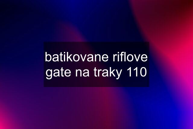 batikovane riflove gate na traky 110