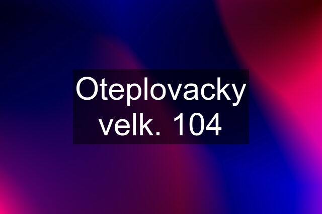 Oteplovacky velk. 104