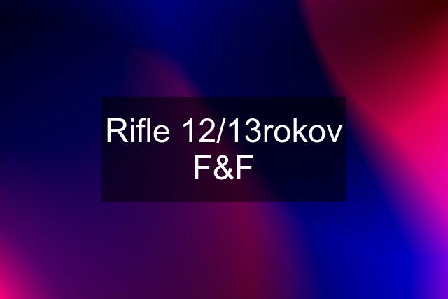 Rifle 12/13rokov F&F