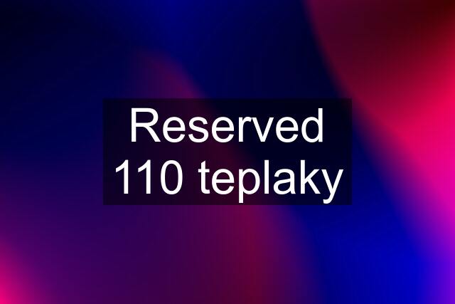 Reserved 110 teplaky