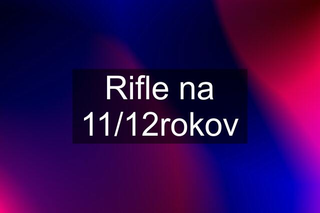 Rifle na 11/12rokov